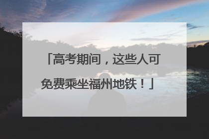 高考期间，这些人可免费乘坐福州地铁！