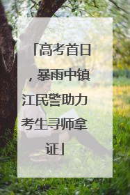 高考首日，暴雨中镇江民警助力考生寻师拿证