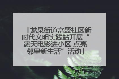 龙泉街道富盛社区新时代文明实践站开展“露天电影进小区 点亮邻里新生活”活动