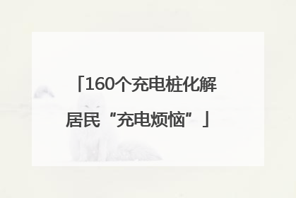 160个充电桩化解居民“充电烦恼”