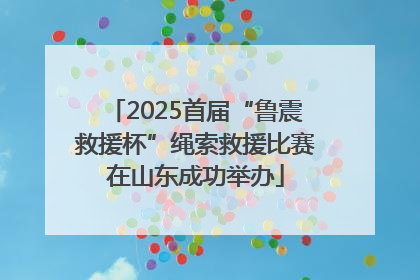 2025首届“鲁震救援杯”绳索救援比赛在山东成功举办