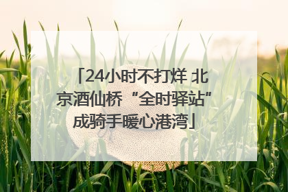 24小时不打烊 北京酒仙桥“全时驿站”成骑手暖心港湾