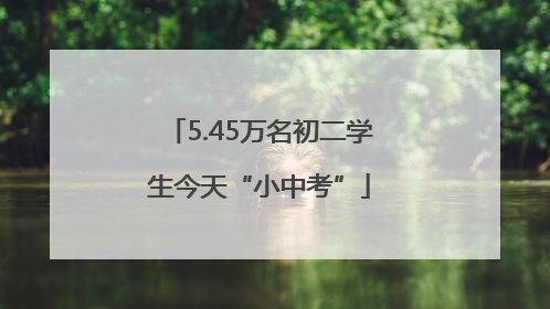 5.45万名初二学生今天“小中考”