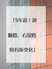 5车道！通顺路、右堤路将有新变化