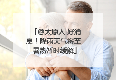 @太原人 好消息！降雨天气将至 暑热暂时缓解