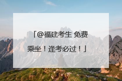 @福建考生 免费乘坐！逢考必过！