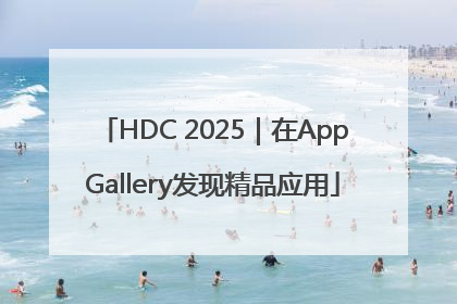 HDC 2025｜在AppGallery发现精品应用