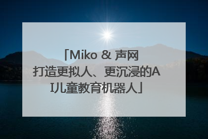 Miko & 声网 打造更拟人、更沉浸的AI儿童教育机器人