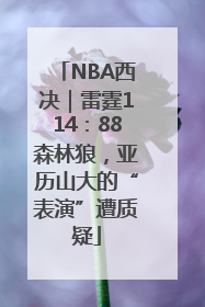 NBA西决｜雷霆114：88森林狼，亚历山大的“表演”遭质疑