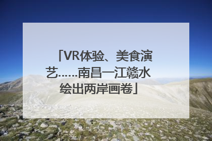 VR体验、美食演艺……南昌一江赣水绘出两岸画卷